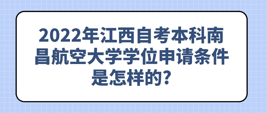 2022年江西自考本科南昌航空大学学位申请条件是怎样的?