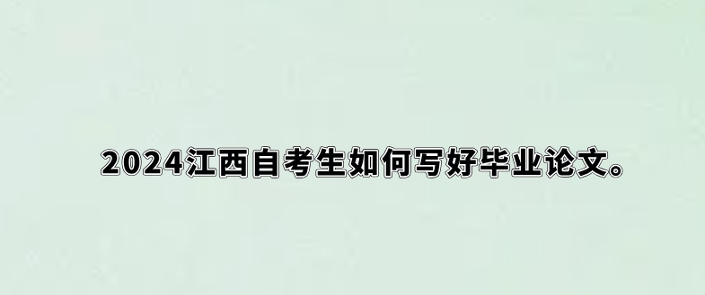 2024江西自考生如何写好毕业论文。