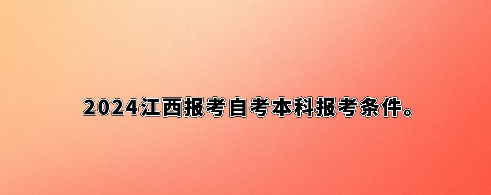 2024江西报考自考本科报考条件。