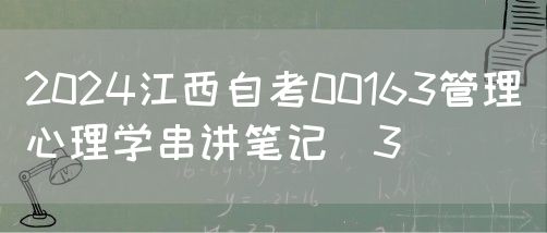 2024江西自考00163管理心理学串讲笔记（3）