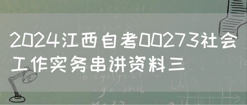 2024江西自考00273社会工作实务串讲资料三