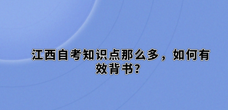 江西自考知识点那么多，如何有效背书？